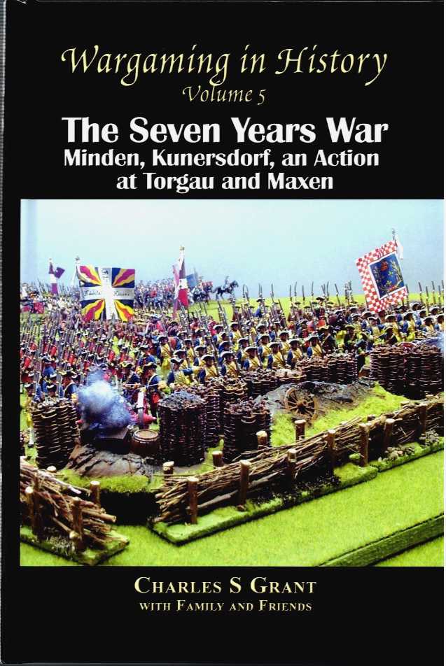 WARGAMING IN HISTORY VOLUME 5: THE SEVEN YEARS WAR: MINDEN, KUNERSDORF, AN ACTION AT TORGAU AND MAXEN