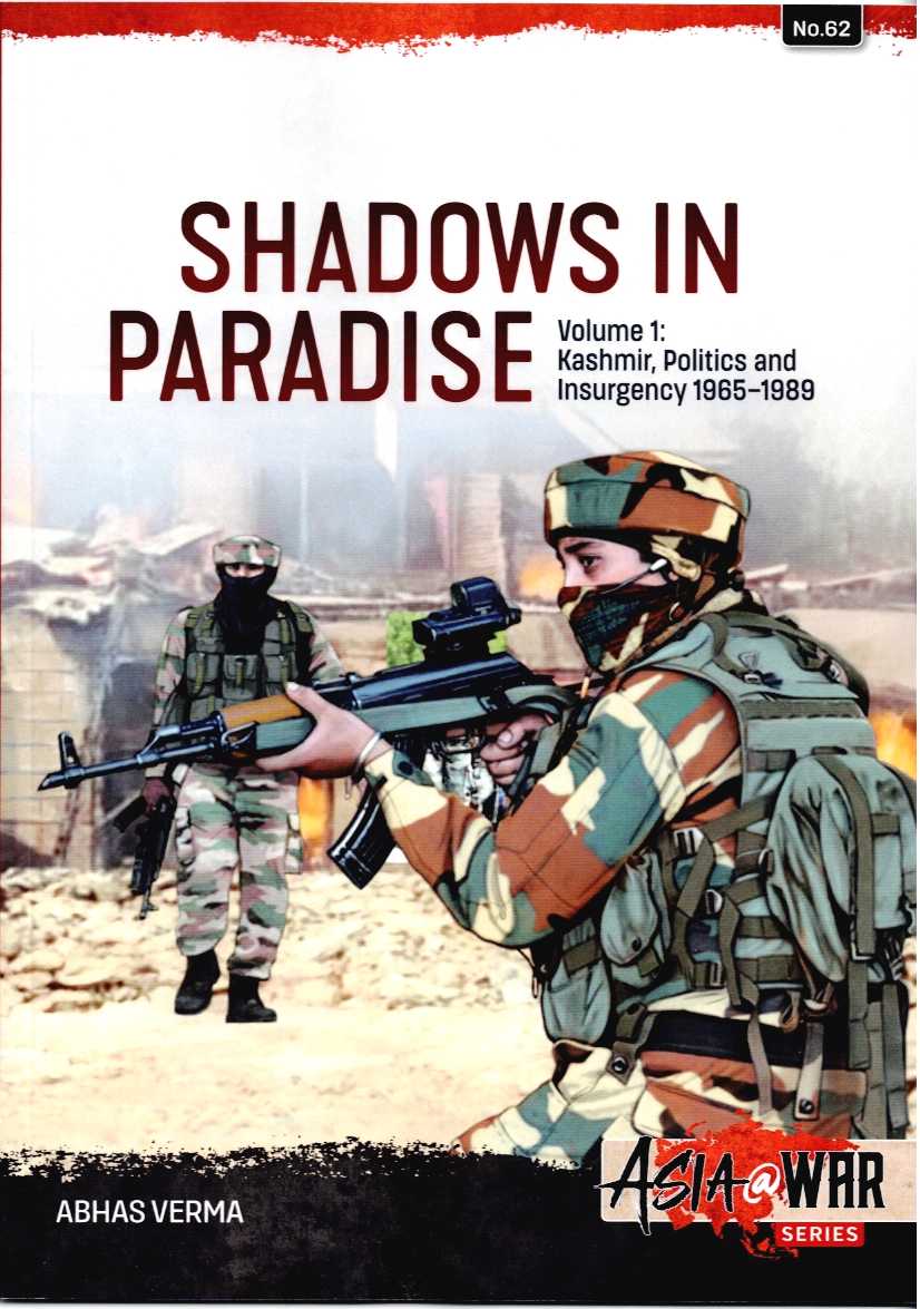 SHADOWS IN PARADISE VOLUME 1: KASHMIR, POLITICS AND INSURGENCY 1965-1989