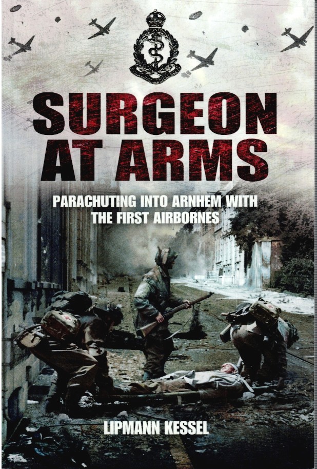 SURGEON AT ARMS : PARACHUTING INTO ARNHEM WITH THE FIRST AIRBORNES