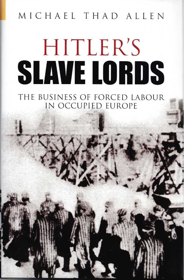HITLER'S SLAVE LORDS : THE BUSINESS OF FORCED LABOUR IN OCCUPIED EUROPE