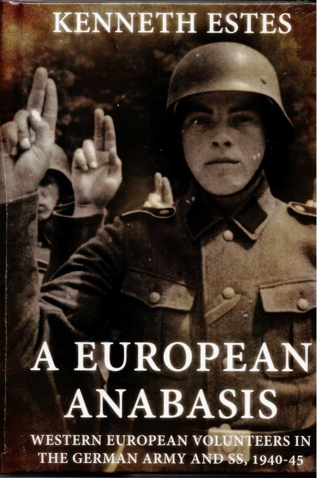 A EUROPEAN ANABASIS : WESTERN EUROPEAN VOLUNTEERS IN THE GERMAN ARMY AND SS, 1940-45