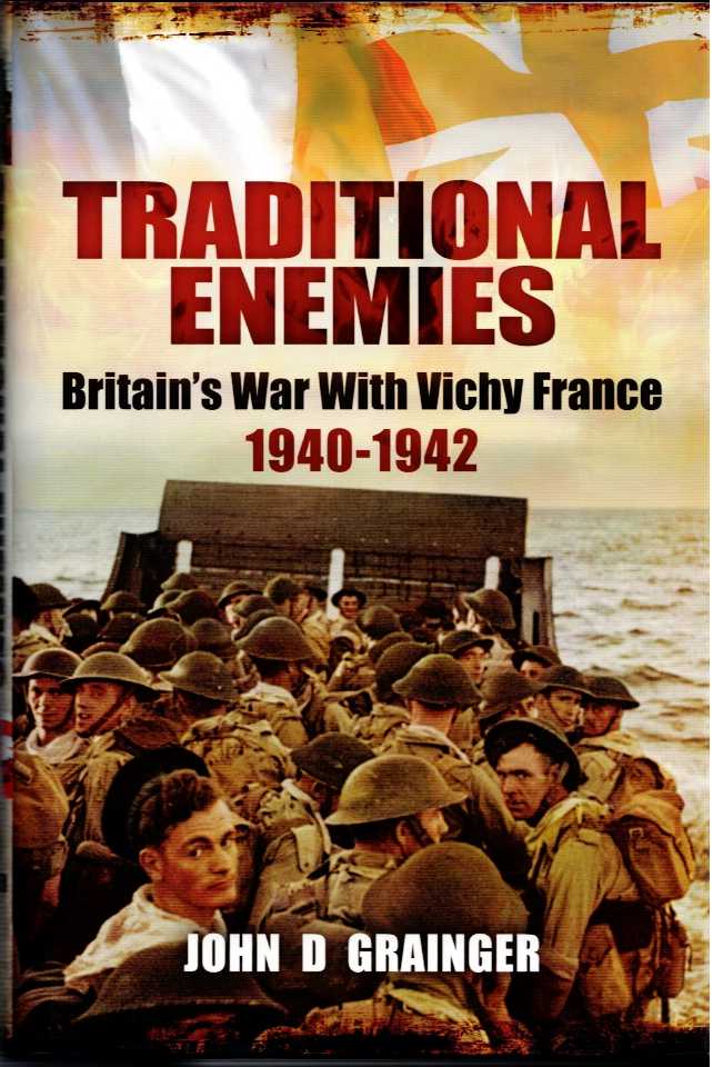 TRADITIONAL ENEMIES : BRITAIN'S WAR WITH VICHY FRANCE 1940-1942