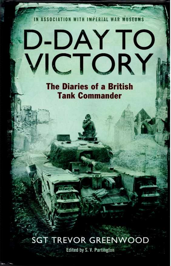 D-DAY TO VICTORY : THE DIARIES OF A BRITISH TANK COMMANDER