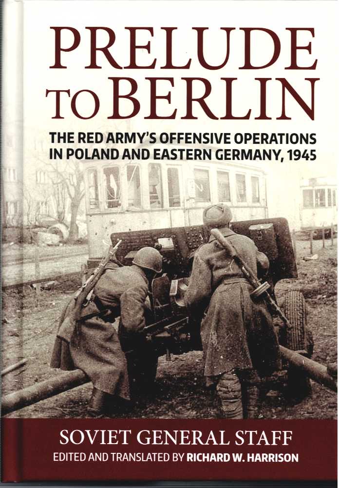 PRELUDE TO BERLIN : THE RED ARMY'S OFFENSIVE OPERATIONS IN POLAND AND EASTERN GERMANY, 1945