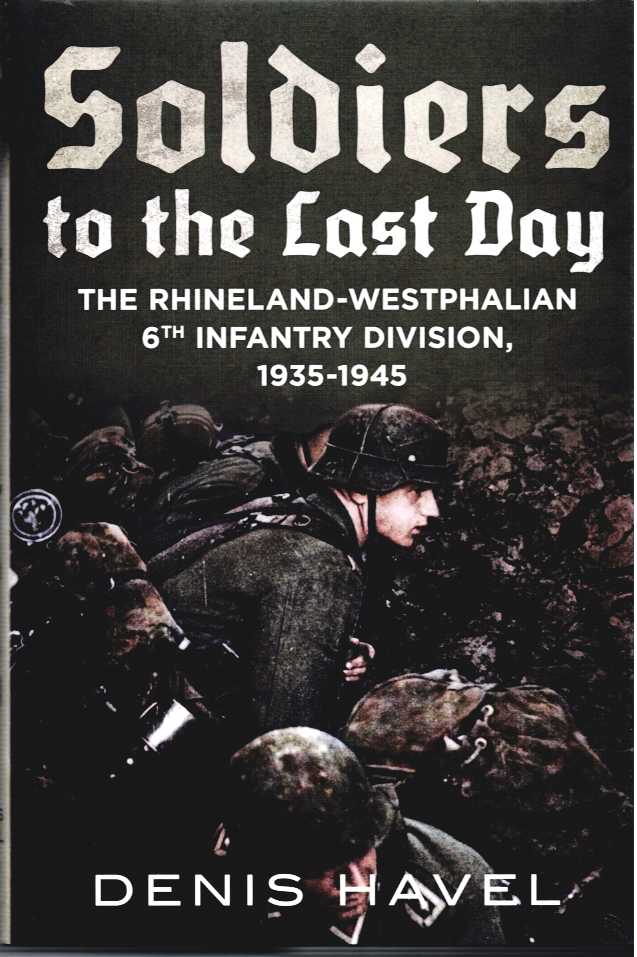 SOLDIERS OF THE LAST DAY : THE RHINELAND-WESTPHALIAN 6TH INFANTRY DIVISION, 1935-1945