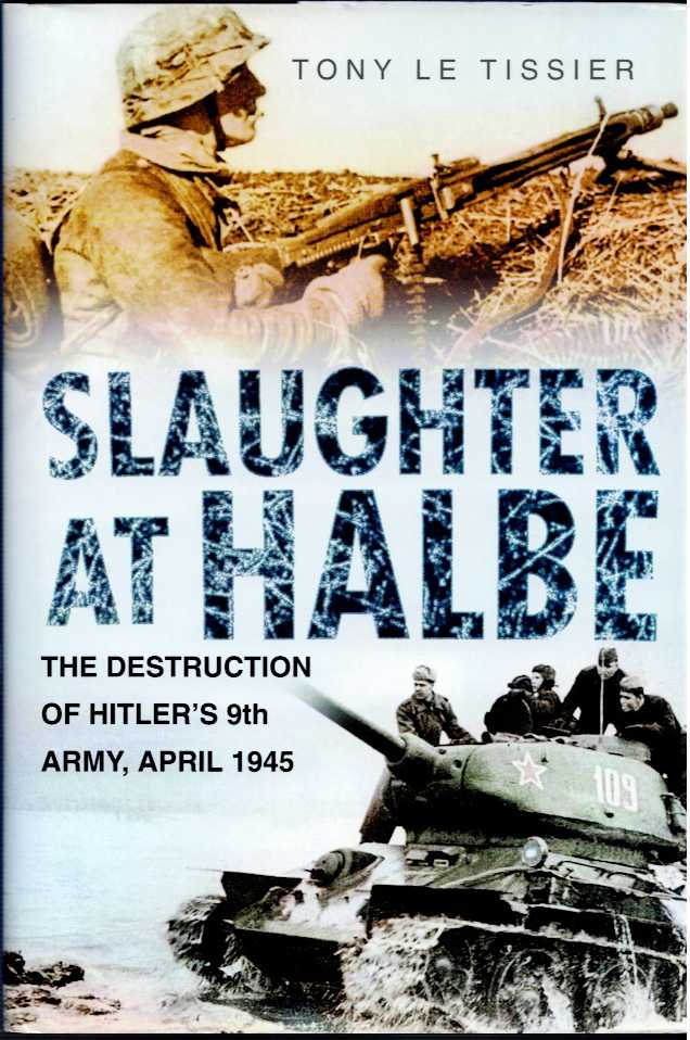 SLAUGHTER AT HALBE : THE DESTRUCTION OF HITLER'S 9TH ARMY, APRIL 1945