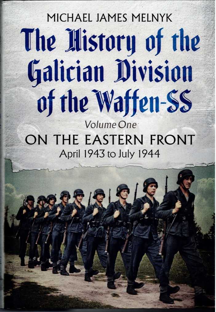 THE HISTORY OF THE GALICIAN DIVISION OF THE THE WAFFEN-SS : VOLUME ONE: ON THE EASTERN FRONT, APRIL 1943 TO JULY 1944