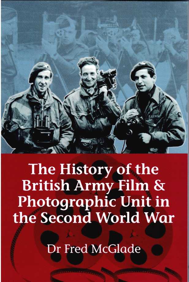 THE HISTORY OF THE BRITISH ARMY FILM AND PHOTOGRAPHIC UNIT IN THE SECOND WORLD WAR