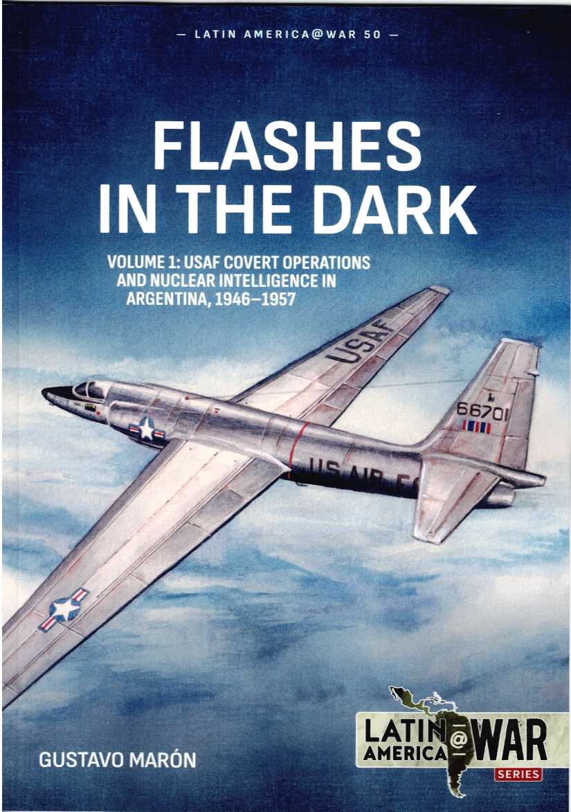 FLASHES IN THE DARK : VOLUME 1: USAF COVERT OPERATIONS AND NUCLEAR INTELLIGENCE IN ARGENTINA, 1946-1957