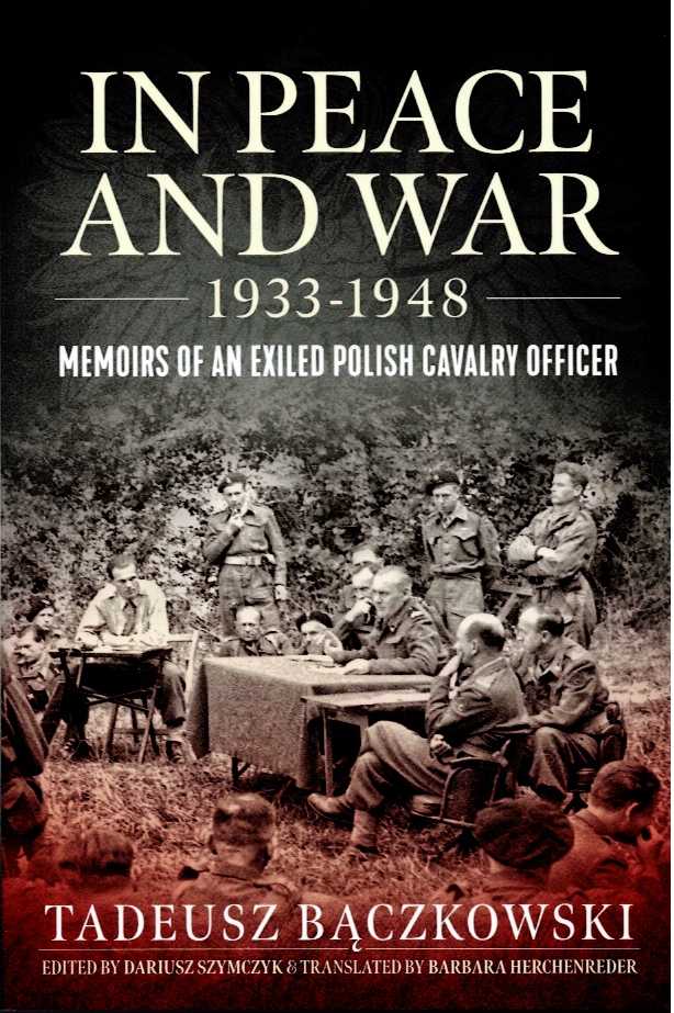 Image for IN PEACE AND WAR 1933-1948 : MEMOIRS OF AN EXILED POLISH CAVALRY OFFICER IN PEACE AND WAR 1933-1948 : MEMOIRS OF AN EXILED POLISH CAVALRY OFFICER