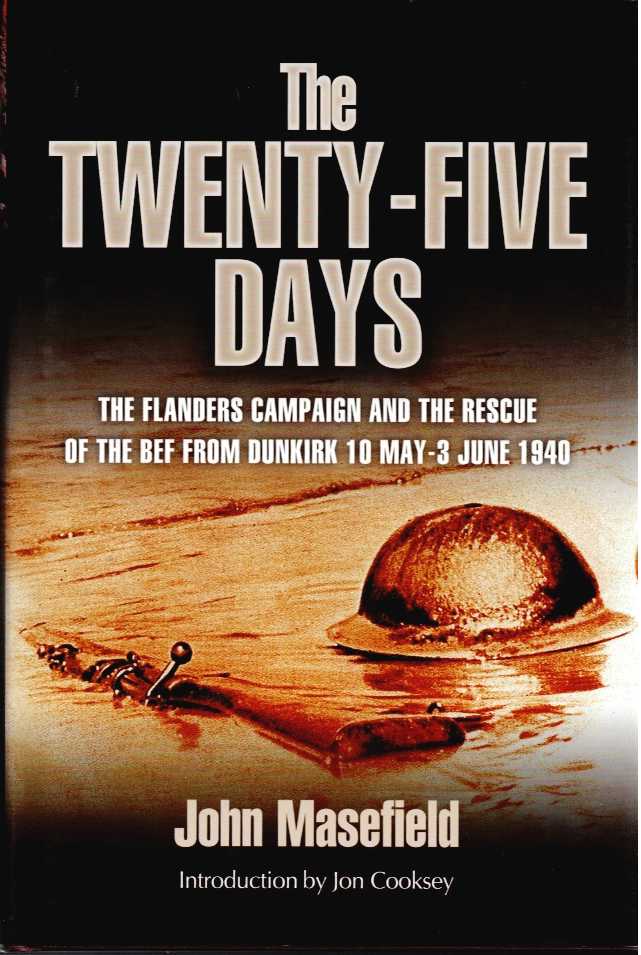 Image for THE TWENTY-FIVE DAYS : THE FLANDERS CAMPAIGN AND THE RESCUE OF THE BEF FROM DUNKIRK 10 MAY - 3 JUNE 1940 THE TWENTY-FIVE DAYS : THE FLANDERS CAMPAIGN AND THE RESCUE OF THE BEF FROM DUNKIRK 10 MAY - 3 JUNE 1940