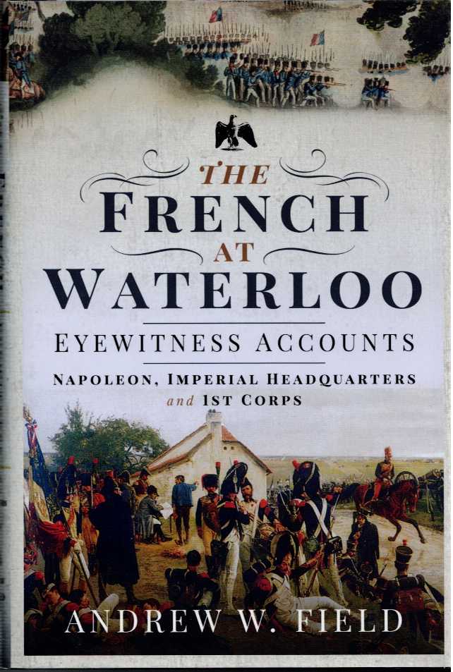 Image for THE FRENCH AT WATERLOO : EYEWITNESS ACCOUNTS THE FRENCH AT WATERLOO : EYEWITNESS ACCOUNTS