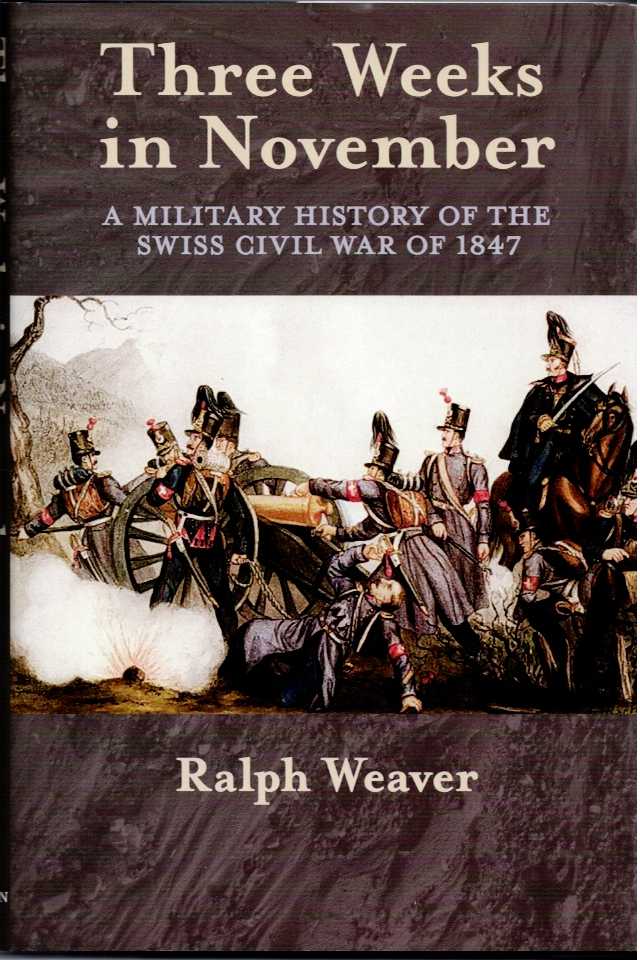 THREE WEEKS IN NOVEMBER : A MILITARY HISTORY OF THE SWISS CIVIL WAR OF 1847 (SIGNED & NUMBERED FIRST EDITION)