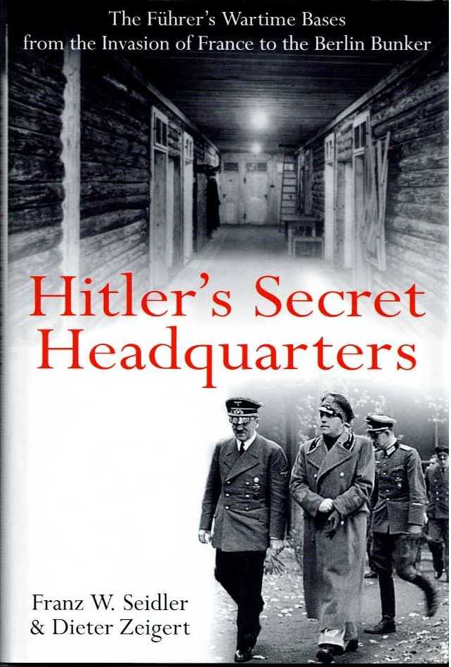 HITLER'S SECRET HEADQUARTERS : THE FUHRER'S WARTIME BASES, FROM THE INVASION OF FRANCE TO THE BERLIN BUNKER