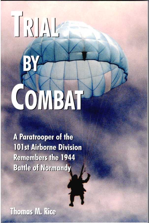 TRIAL BY COMBAT : A PARATROOPER OF THE 101ST AIRBORNE DIVISION REMEMBERS THE 1944 BATTLE OF NORMANDY