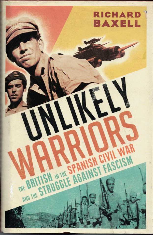 UNLIKELY WARRIORS : THE BRITISH IN THE SPANISH CIVIL WAR AND THE STRUGGLE AGAINST FASCISM