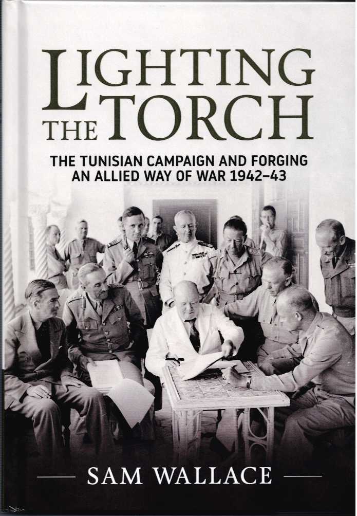 LIGHTING THE TORCH : THE TUNISIAN CAMPAIGN AND FORGING AN ALLIED WAY OF WAR 1942-43