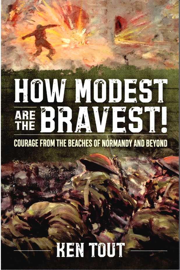 HOW MODEST ARE THE BRAVEST - COURAGE FROM THE BEACHES OF NORMANDY AND BEYOND