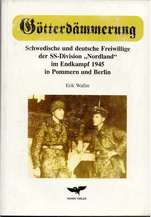 GOTTERDAMMERUNG : SCHWEDISCHE UND DEUTSCHE FREIWILLIGE DER SS-DIVISION 'NORDLAND' IM ENDKAMPF 1945 IN POMMERN UND BERLIN (GERMAN TEXT)