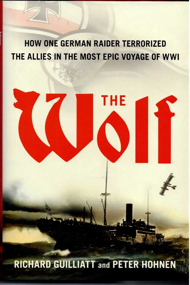 Image for THE WOLF : HOW ONE GERMAN RAIDER TERRORIZED THE ALLIES IN THE MOST EPIC VOYAGE OF WWI THE WOLF : HOW ONE GERMAN RAIDER TERRORIZED THE ALLIES IN THE MOST EPIC VOYAGE OF WWI