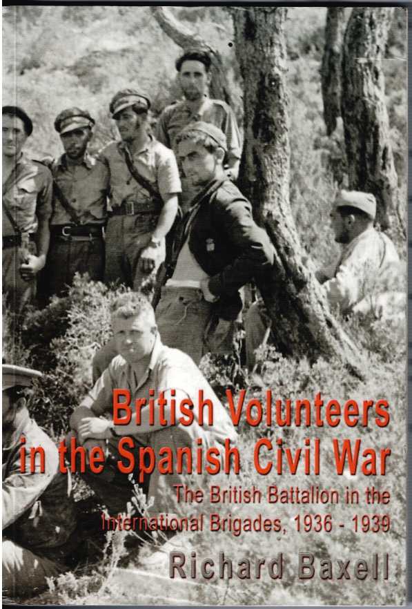 BRITISH VOLUNTEERS IN THE SPANISH CIVIL WAR : THE BRITISH BATTALION IN THE INTERNATIONAL BRIGADES, 1936-1939