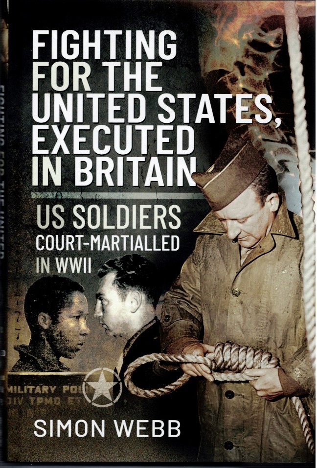 FIGHTING FOR THE UNITED STATES, EXECUTED IN BRITAIN : US SOLDIERS COURT-MARTIALLED IN WWII