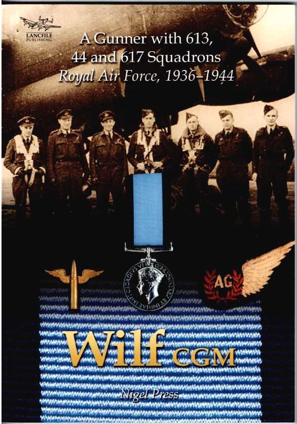 WILF CGM : A GUNNER WITH 613, 44 AND 617 SQUADRONS, ROYAL AIR FORCE, 1936-1944