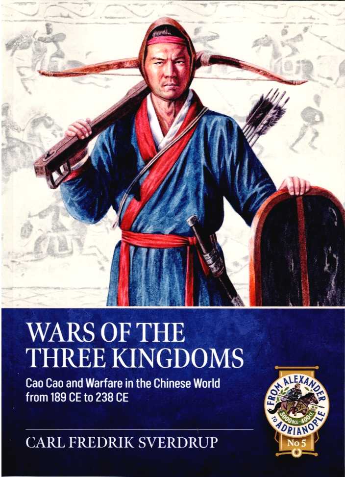 WARS OF THE THREE KINGDOMS : CAO CAO AND WARFARE IN THE CHINESE WORLD FROM 189 CE TO 238 CE