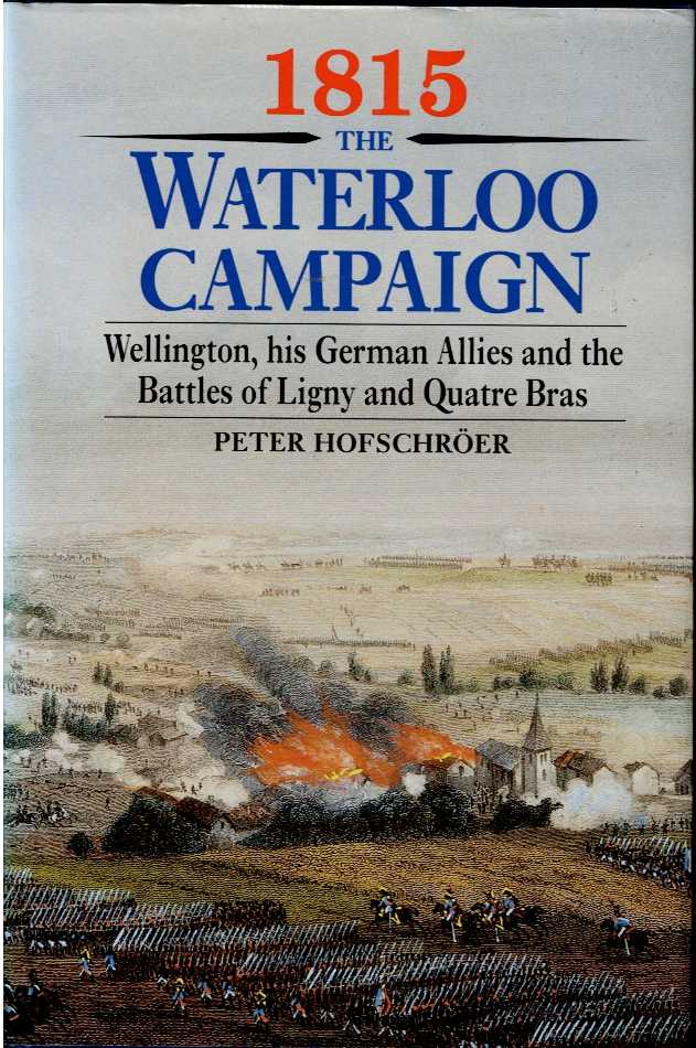 1815 THE WATERLOO CAMPAIGN : WELLINGTON, HIS GERMAN ALLIES AND THE BATTLE OF LIGNY AND QUATRE BRAS