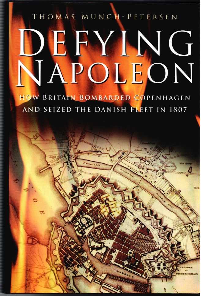 Image for DEFYING NAPOLEON : HOW BRITAIN BOMBARDED COPENHAGEN AND SEIZED THE DANISH FLEET IN 1807 DEFYING NAPOLEON : HOW BRITAIN BOMBARDED COPENHAGEN AND SEIZED THE DANISH FLEET IN 1807