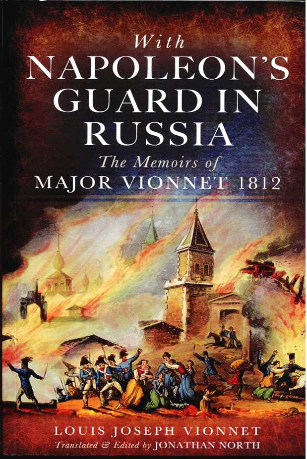 Image for WITH NAPOLEON'S GUARD IN RUSSIA : THE MEMOIRS OF MAJOR VIONNET 1812 WITH NAPOLEON'S GUARD IN RUSSIA : THE MEMOIRS OF MAJOR VIONNET 1812