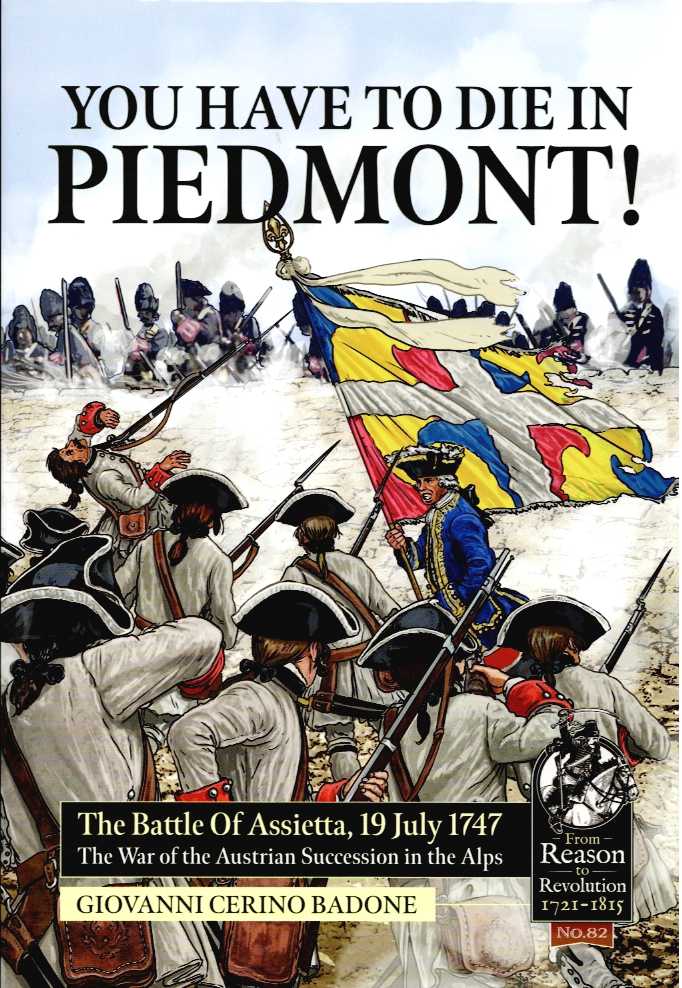 Image for YOU HAVE TO DIE IN PIEDMONT : THE BATTLE OF ASSIETTA, 19 JULY 1747 - THE WAR OF AUSTRIAN SUCCESSION IN THE ALPS YOU HAVE TO DIE IN PIEDMONT : THE BATTLE OF ASSIETTA, 19 JULY 1747 - THE WAR OF AUSTRIAN SUCCESSION IN THE ALPS