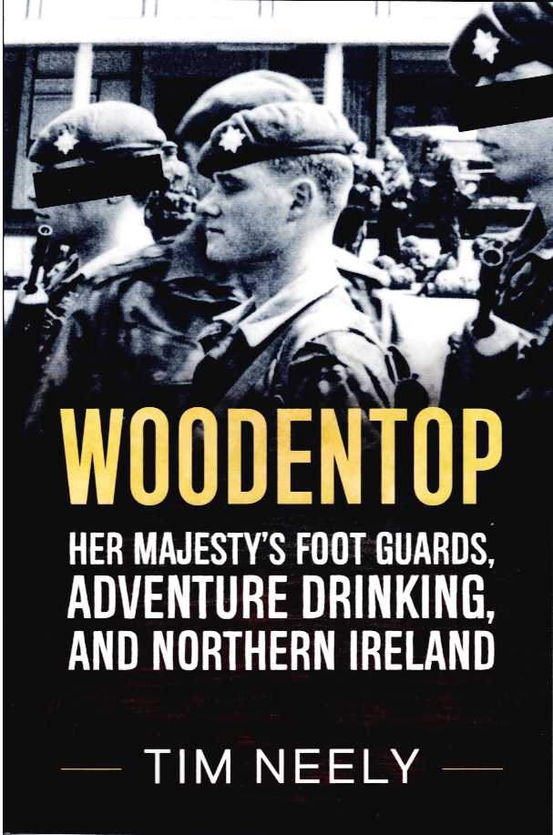 WOODENTOP : HER MAJESTY'S FOOT GUARDS, ADVENTURE DRINKING, AND NORTHERN IRELAND