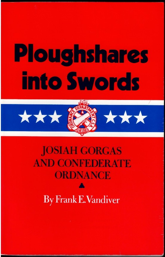 Image for PLOUGHSHARES INTO SWORDS : JOSIAH GORGAS AND CONFEDERATE ORDNANCE PLOUGHSHARES INTO SWORDS : JOSIAH GORGAS AND CONFEDERATE ORDNANCE