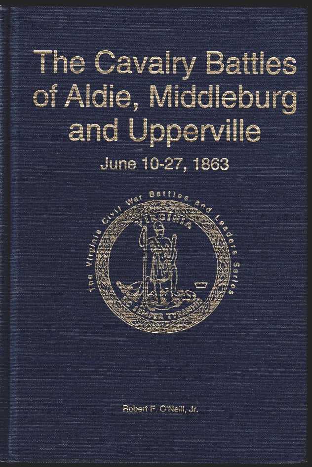 THE CAVALRY BATTLES OF ALDIE, MIDDLEBURG AND UPPERVILLE - SMALL BUT IMPORTANT RIOTS, JUNE 10-27, 1863 (FIRST EDITION SIGNED & NUMBERED)