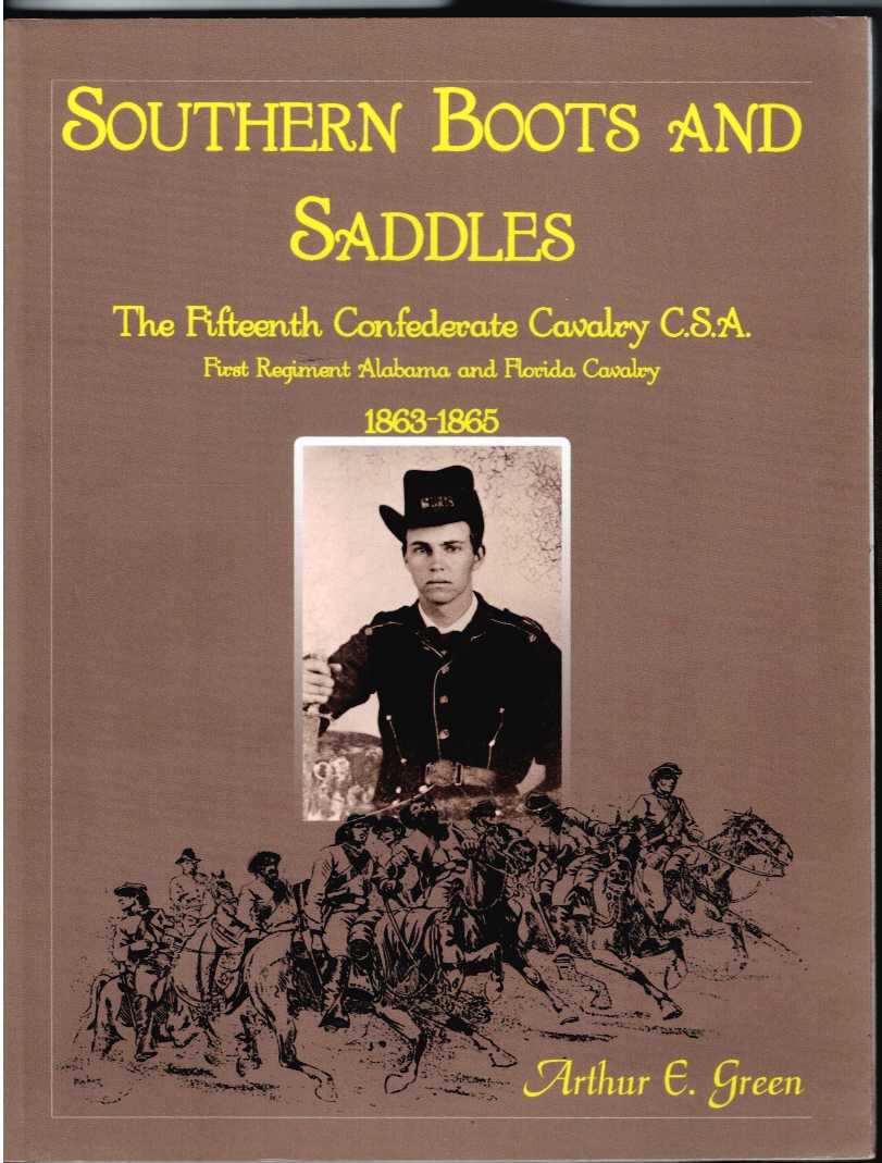 SOUTHERN BOOTS AND SADDLES : THE FIFTEENTH CONFEDERATE CAVALRY C.S.A. : THE FIRST REGIMENT ALABAMA AND FLORIDA CAVALRY 1863-1865