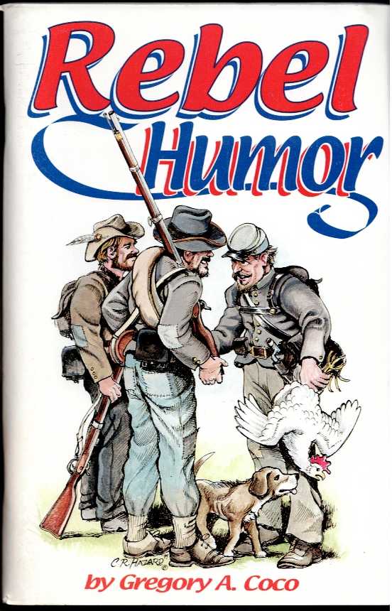 REBEL HUMOR : 120 STORIES OF THE COMICAL SIDE OF CONFEDERATE ARMY SERVICE 1861-1865