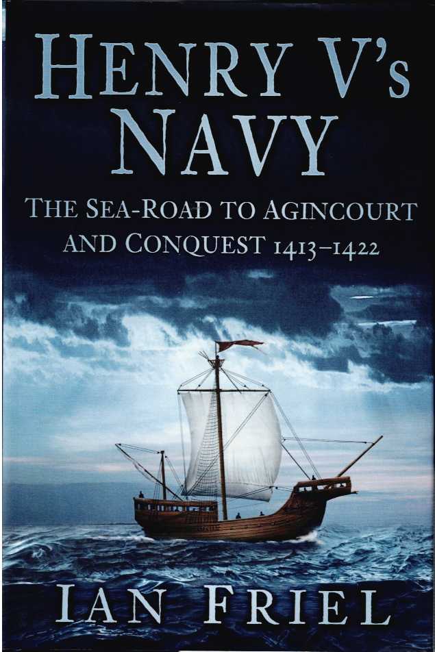 HENRY V'S NAVY : THE SEA-ROAD TO AGINCOURT AND CONQUEST 1413-1422