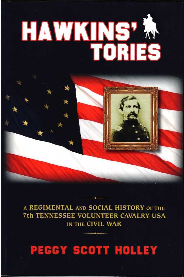 HAWKINS' TORIES : A REGIMENTAL AND SOCIAL HISTORY OF THE 7TH TENNESSEE VOLUNTEER CAVALRY USA