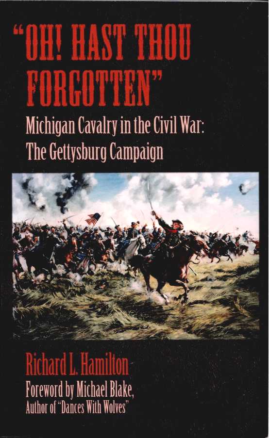 OH! HAST THOU FORGOTTEN : MICHIGAN CAVALRY IN THE CIVIL WAR: THE GETTYSBURG CAMPAIGN
