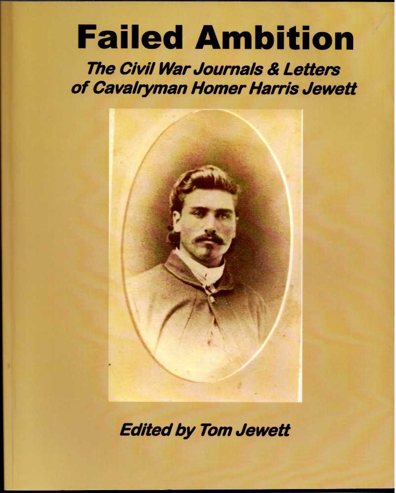 FAILED AMBITION : THE CIVIL WAR JOURNALS & LETTERS OF CAVALRYMAN HOMER HARRIS JEWETT