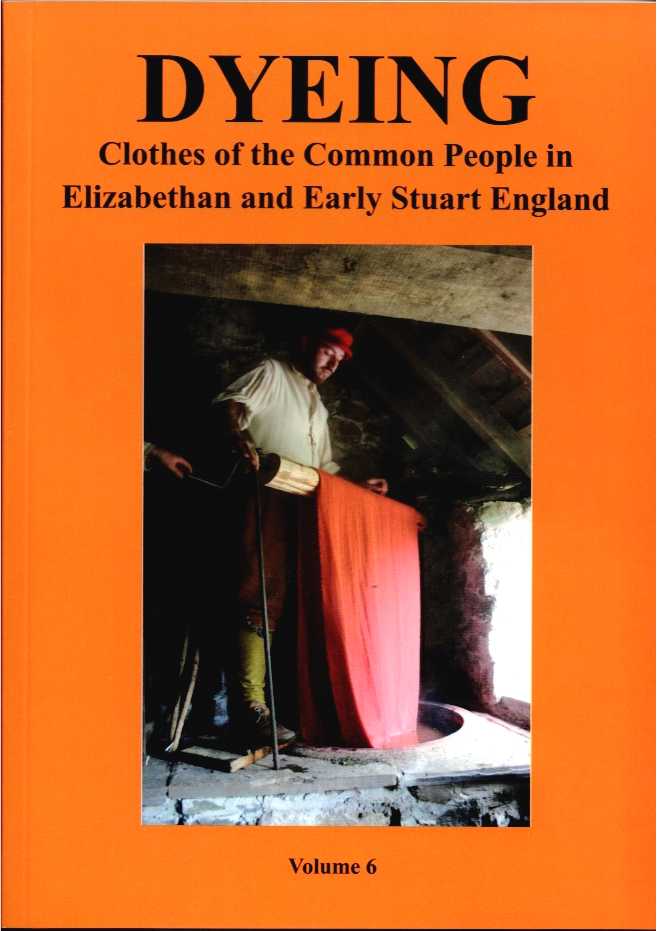 Image for DYEING CLOTHES OF THE COMMON PEOPLE IN ELIZABETHAN AND EARLY STUART ENGLAND DYEING CLOTHES OF THE COMMON PEOPLE IN ELIZABETHAN AND EARLY STUART ENGLAND