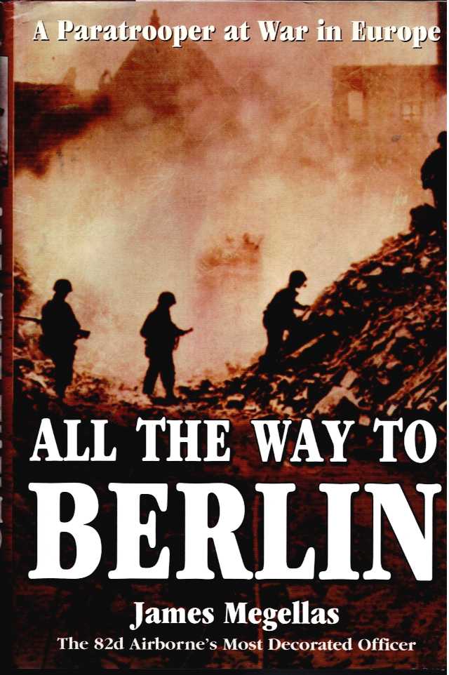 ALL THE WAY TO BERLIN : A PARATROOPER AT WAR IN EUROPE