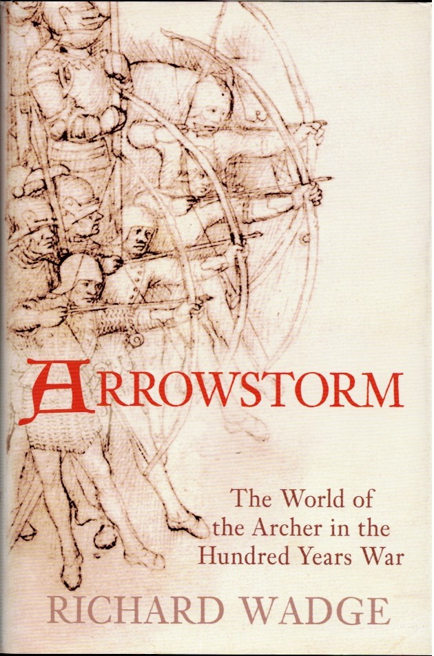 ARROWSTORM : THE WORLD OF THE ARCHER IN THE HUNDRED YEARS WAR