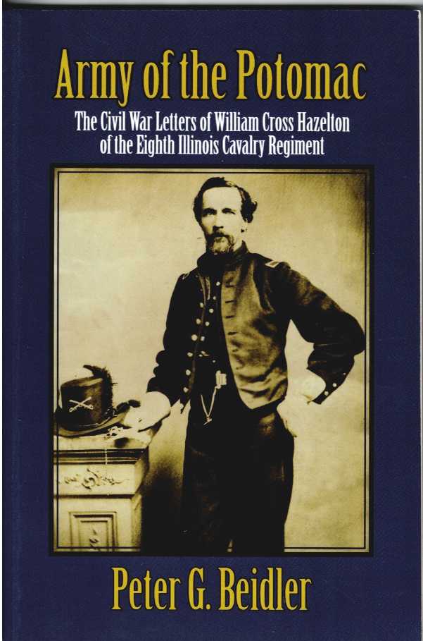 ARMY OF THE POTOMAC : THE CIVIL WAR LETTERS OF WILLIAM CROSS HAZELTON OF THE EIGHTH ILLINOIS CAVALRY REGIMENT