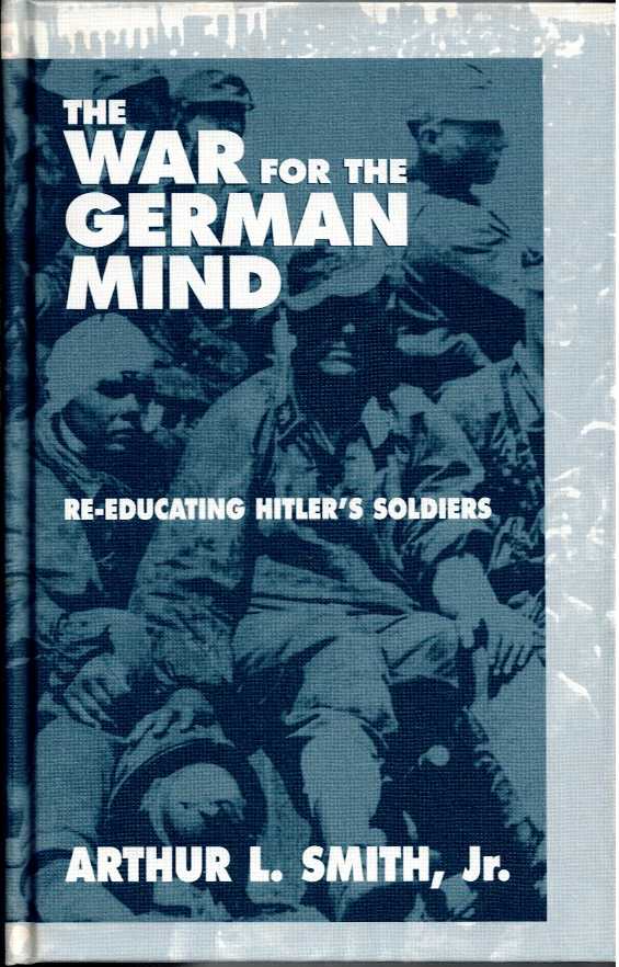 WAR FOR THE GERMAN MIND : RE-EDUCATING HITLER'S SOLDIERS