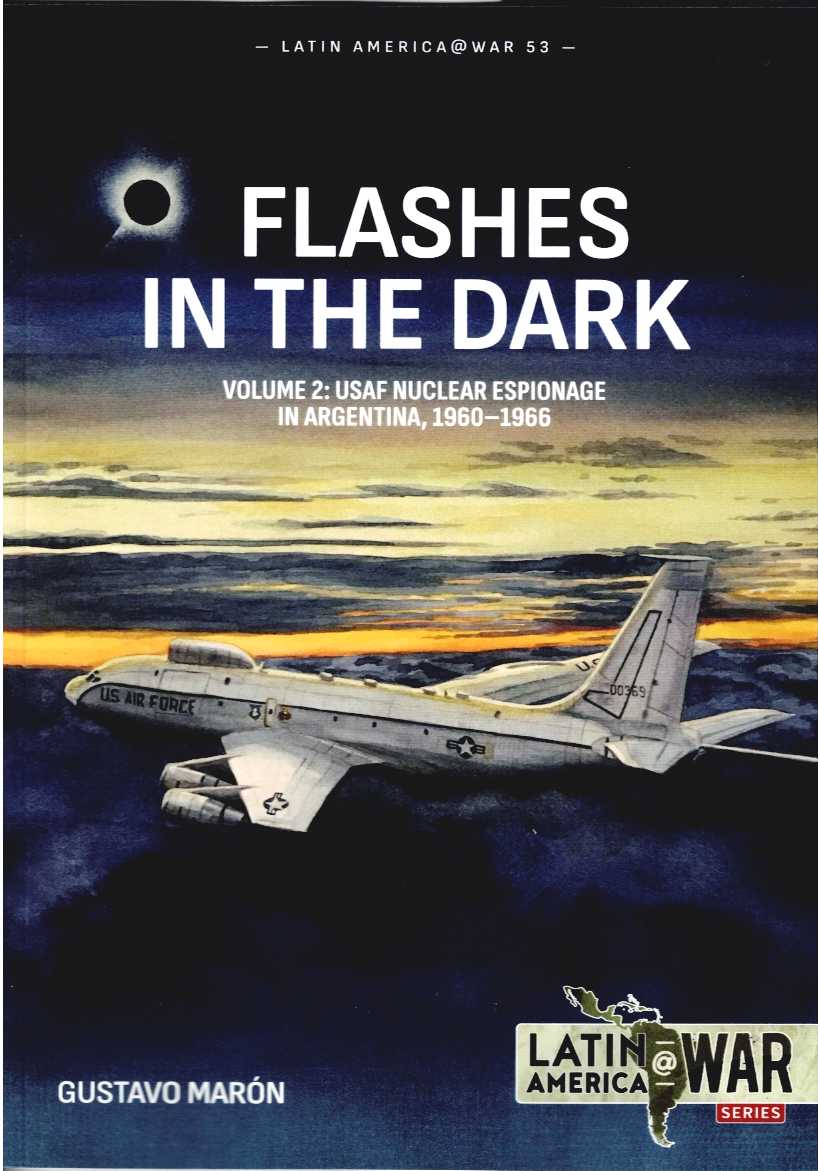 FLASHES IN THE DARK : VOLUME 2: USAF NUCLEAR ESPIONAGE IN ARGENTINA, 1960-1966