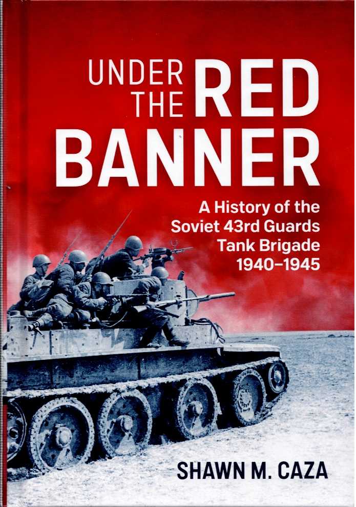 UNDER THE RED BANNER : A HISTORY OF THE SOVIET 43RD GUARDS TANK BRIGADE 1940-1945