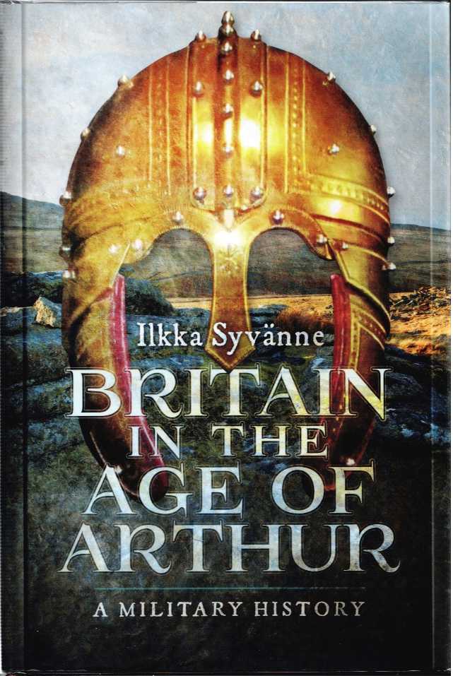BRITAIN IN THE AGE OF ARTHUR : A MILITARY HISTORY