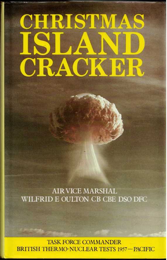 CHRISTMAS ISLAND CRACKER : ACCOUNT OF THE PLANNING AND EXECUTION OF THE BRITISH THERMONUCLEAR BOMB TESTS, 1957